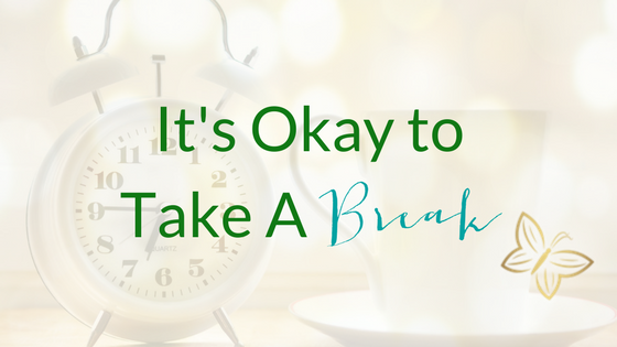 Taking a break is okay