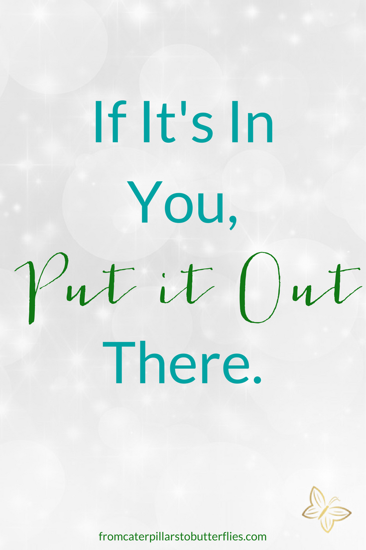 If It's In You, Put it Out There. « Personal Growth Blog and Coaching ...